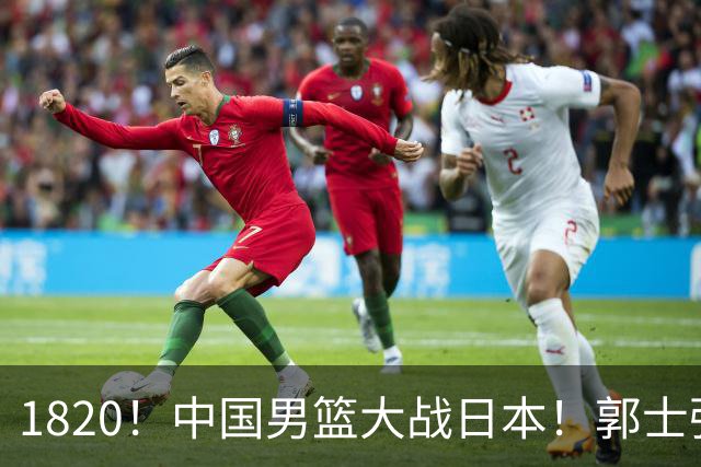 1820！中国男篮大战日本！郭士强极有可能做出以下四个调整